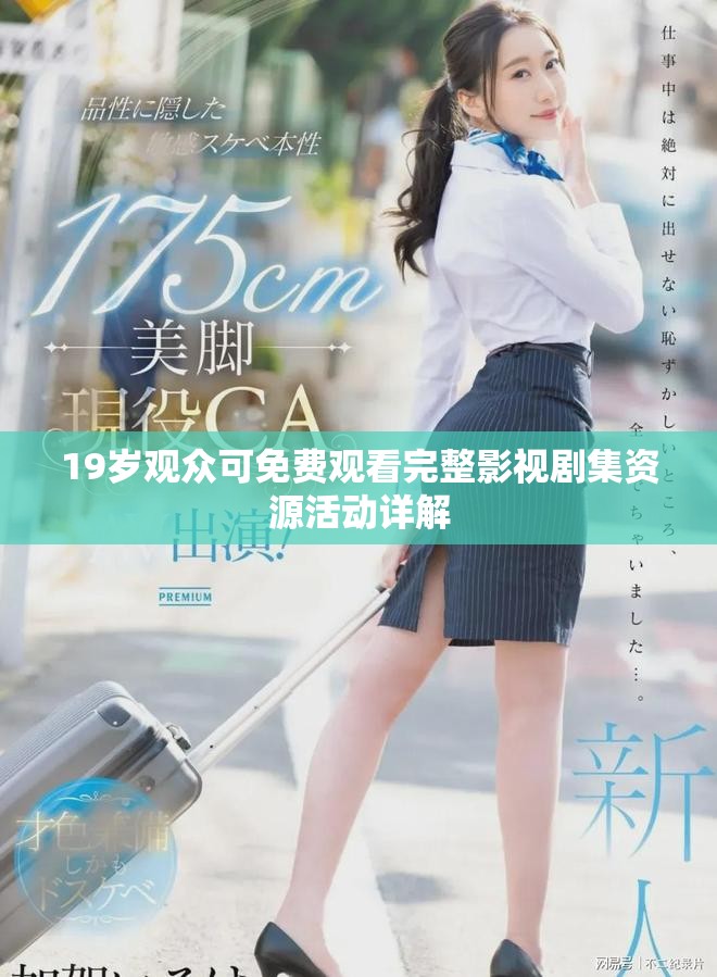 19岁观众可免费观看完整影视剧集资源活动详解