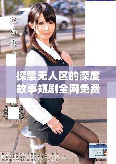 探索无人区的深度故事短剧全网免费观看体验 
