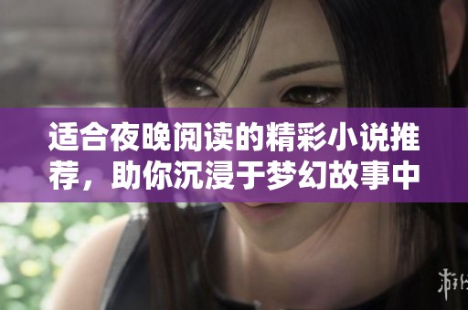 适合夜晚阅读的精彩小说推荐，助你沉浸于梦幻故事中
