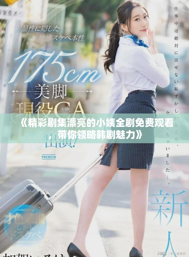 《精彩剧集漂亮的小姨全剧免费观看，带你领略韩剧魅力》