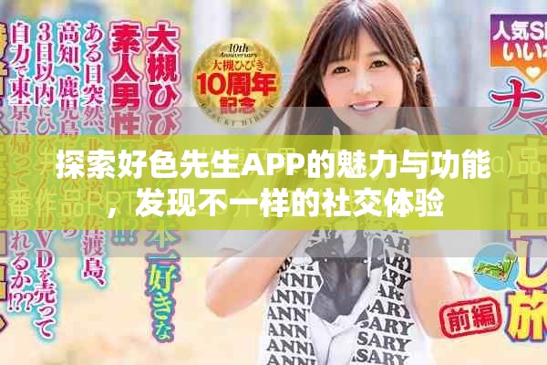 探索好色先生APP的魅力与功能，发现不一样的社交体验