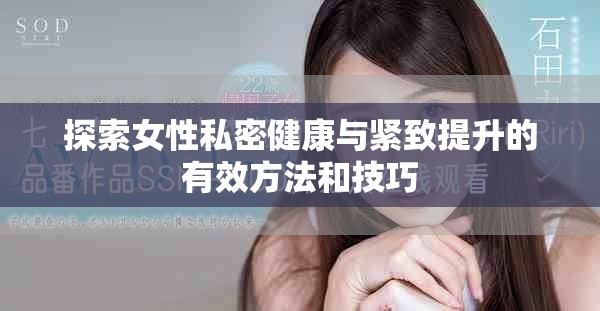 探索女性私密健康与紧致提升的有效方法和技巧