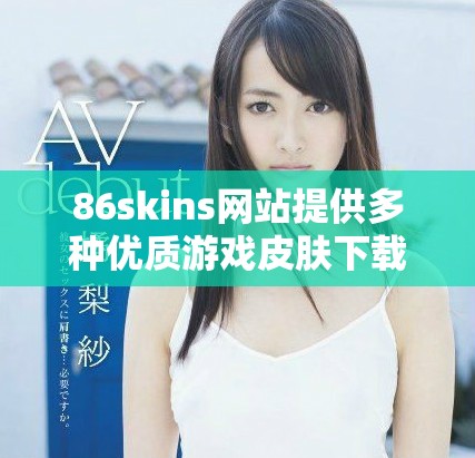 86skins网站提供多种优质游戏皮肤下载与交流平台