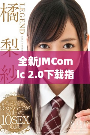 全新JMComic 2.0下载指南，畅享更优质的漫画阅读体验