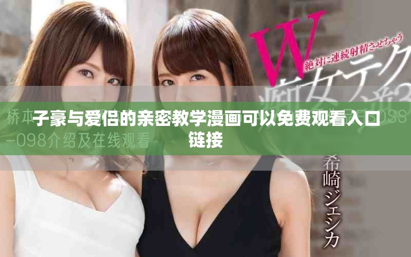 子豪与爱侣的亲密教学漫画可以免费观看入口链接