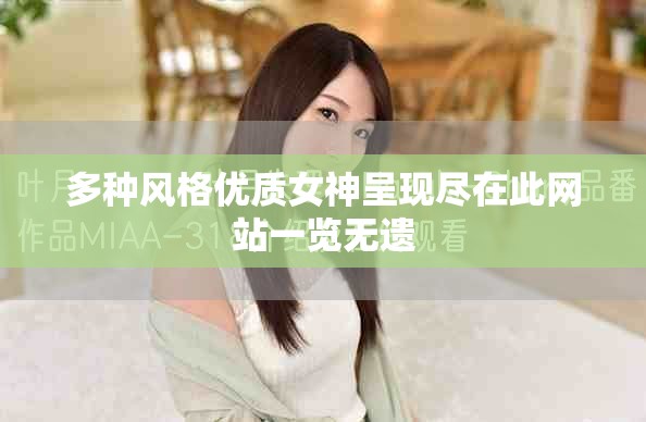 多种风格优质女神呈现尽在此网站一览无遗