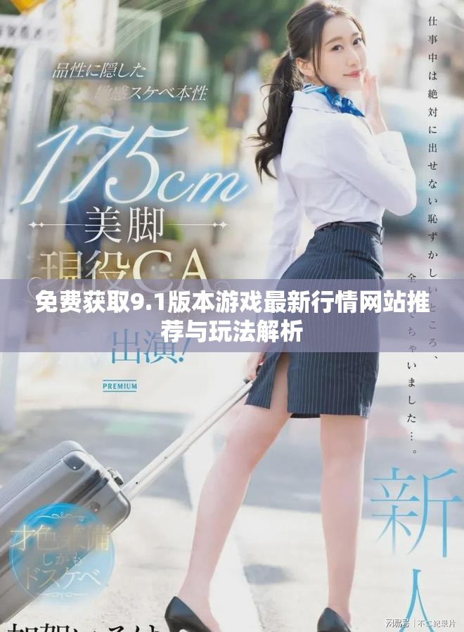免费获取9.1版本游戏最新行情网站推荐与玩法解析