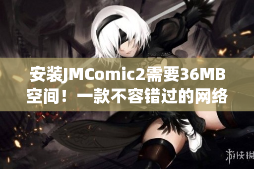 安装JMComic2需要36MB空间！一款不容错过的网络漫画应用