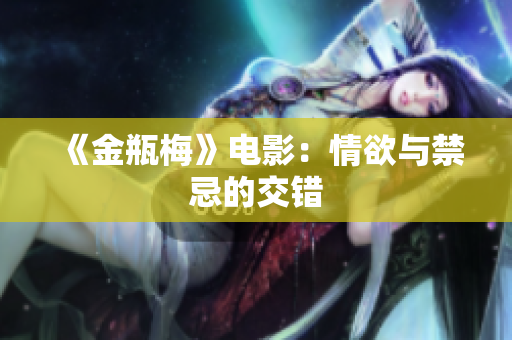 《金瓶梅》电影：情欲与禁忌的交错