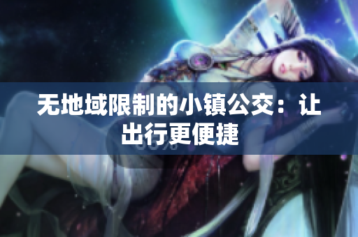 无地域限制的小镇公交：让出行更便捷