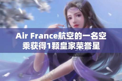 Air France航空的一名空乘获得1颗皇家荣誉星
