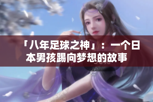 「八年足球之神」：一个日本男孩踢向梦想的故事