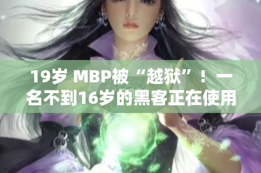 19岁 MBP被“越狱”！一名不到16岁的黑客正在使用？！