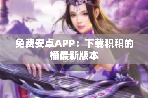 免费安卓APP：下载积积的桶最新版本