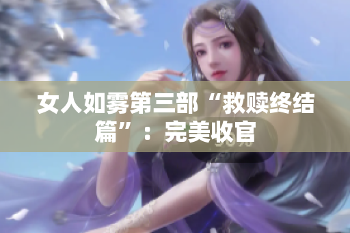 女人如雾第三部“救赎终结篇”：完美收官