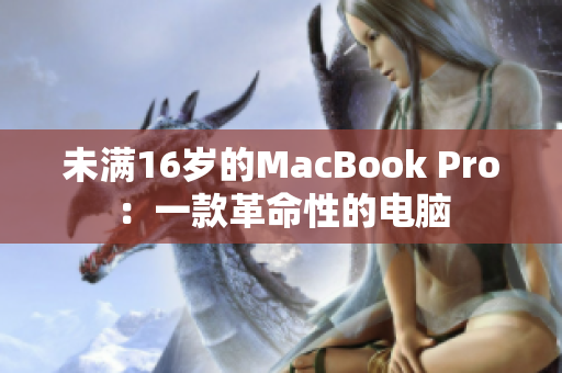 未满16岁的MacBook Pro：一款革命性的电脑