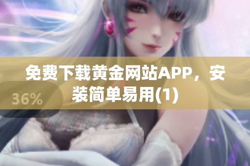 免费下载黄金网站APP，安装简单易用(1)