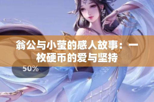 翁公与小莹的感人故事：一枚硬币的爱与坚持
