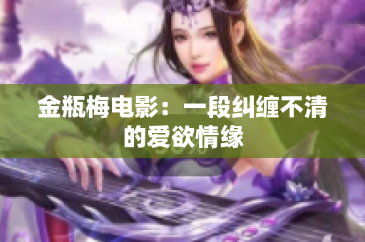 金瓶梅电影：一段纠缠不清的爱欲情缘