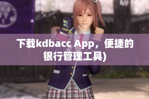 下载kdbacc App，便捷的银行管理工具)