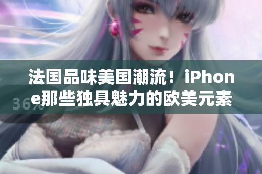 法国品味美国潮流！iPhone那些独具魅力的欧美元素