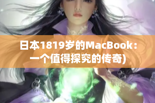 日本1819岁的MacBook：一个值得探究的传奇)