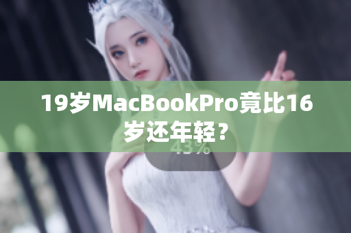 19岁MacBookPro竟比16岁还年轻？