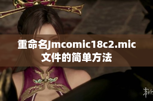重命名Jmcomic18c2.mic文件的简单方法