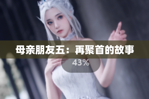 母亲朋友五：再聚首的故事