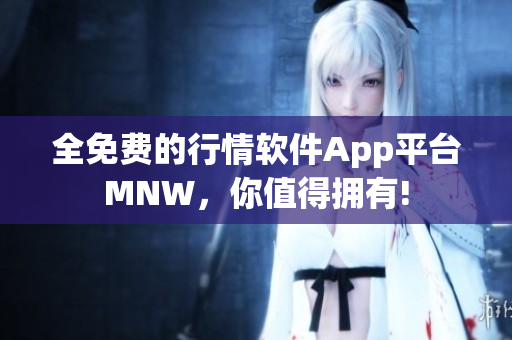 全免费的行情软件App平台MNW，你值得拥有!