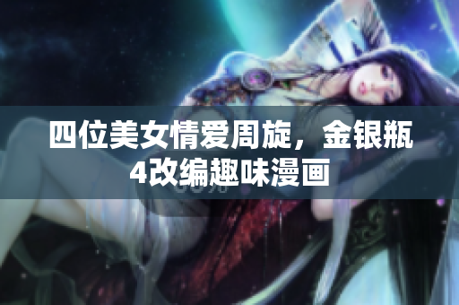 四位美女情爱周旋，金银瓶4改编趣味漫画