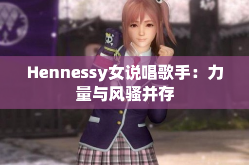 Hennessy女说唱歌手：力量与风骚并存