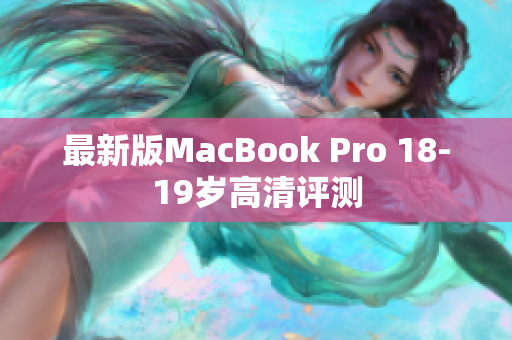 最新版MacBook Pro 18-19岁高清评测