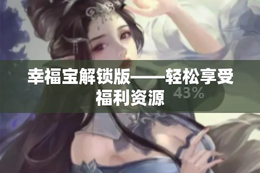 幸福宝解锁版——轻松享受福利资源