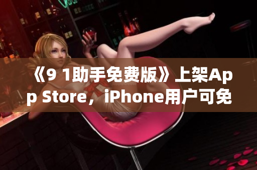 《9 1助手免费版》上架App Store，iPhone用户可免费下载