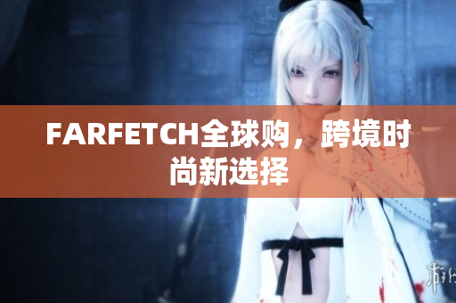 FARFETCH全球购，跨境时尚新选择