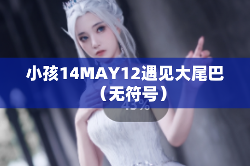 小孩14MAY12遇见大尾巴（无符号）