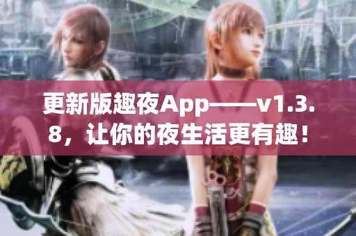 更新版趣夜App——v1.3.8，让你的夜生活更有趣！