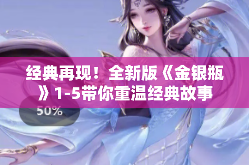 经典再现！全新版《金银瓶》1-5带你重温经典故事