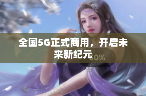 全国5G正式商用，开启未来新纪元
