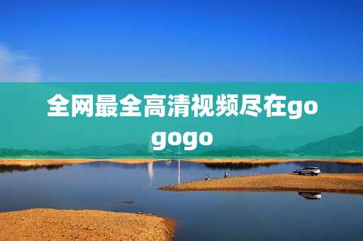 全网最全高清视频尽在gogogo