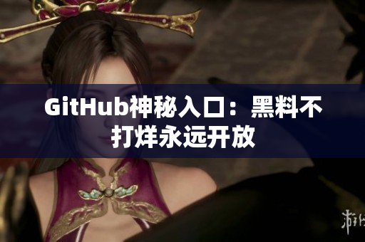 GitHub神秘入口：黑料不打烊永远开放