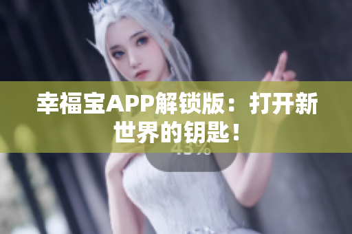 幸福宝APP解锁版：打开新世界的钥匙！