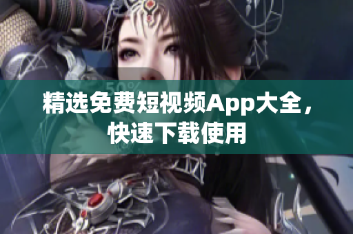 精选免费短视频App大全，快速下载使用