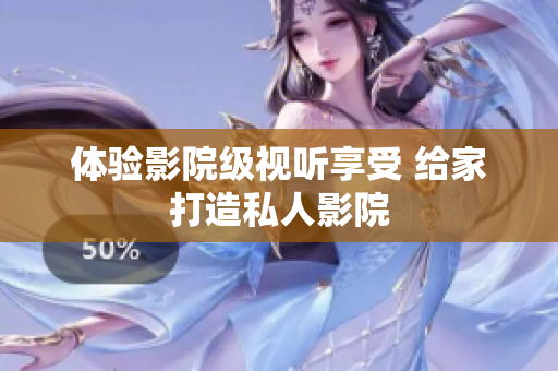 体验影院级视听享受 给家打造私人影院