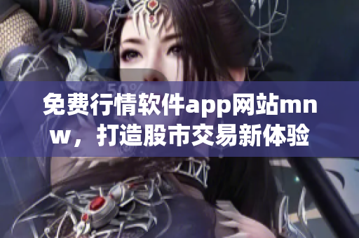 免费行情软件app网站mnw，打造股市交易新体验