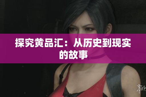 探究黄品汇：从历史到现实的故事