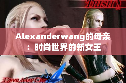 Alexanderwang的母亲：时尚世界的新女王