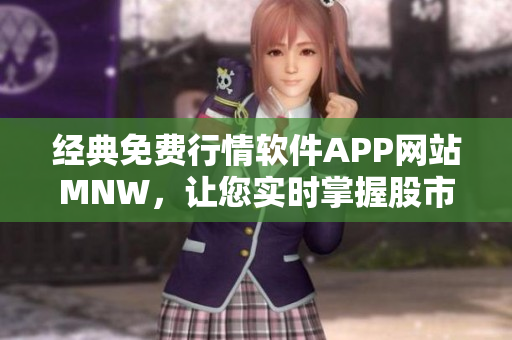 经典免费行情软件APP网站MNW，让您实时掌握股市动态