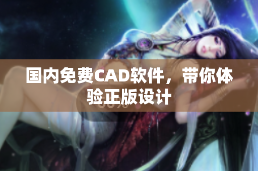 国内免费CAD软件，带你体验正版设计